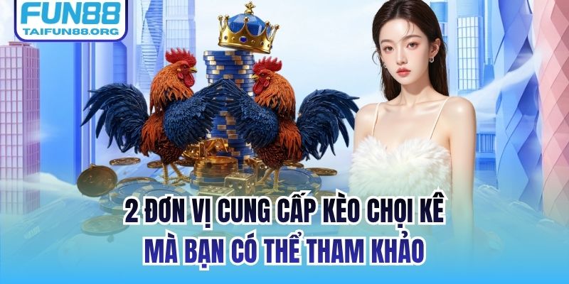 2 đơn vị cung cấp kèo chọi kê mà bạn có thể tham khảo