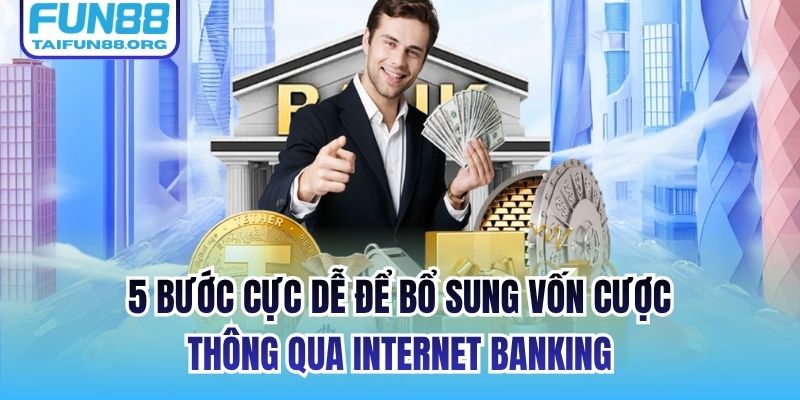5 bước cực dễ để bổ sung vốn cược thông qua internet banking