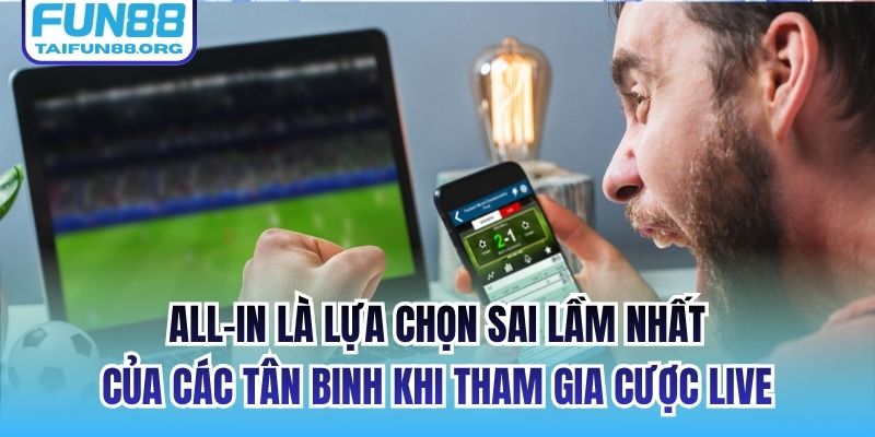 All-in là lựa chọn sai lầm nhất của các tân binh khi tham gia cược live