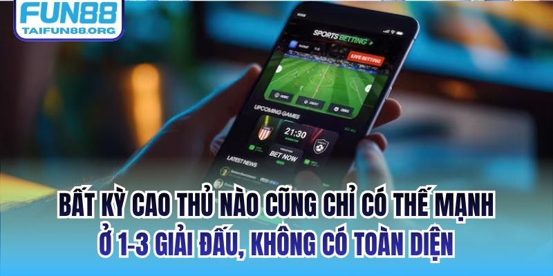 Bất kỳ cao thủ nào cũng chỉ có thế mạnh ở 1-3 giải đấu, không có toàn diện