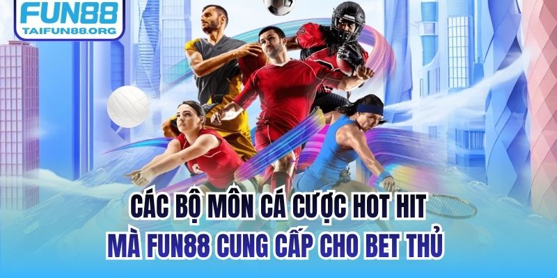Các bộ môn cá cược hot hit mà FUN88 cung cấp cho bet thủ