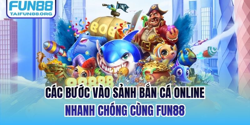 Các bước vào sảnh bắn cá online nhanh chóng cùng FUN88