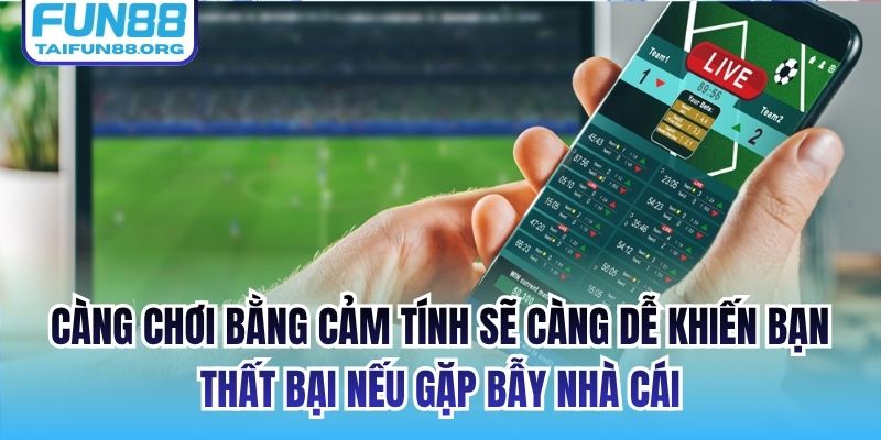Càng chơi bằng cảm tính sẽ càng dễ khiến bạn thất bại nếu gặp bẫy nhà cái