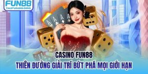 Casino FUN88 | Thiên Đường Giải Trí Bứt Phá Mọi Giới Hạn