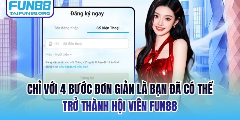 Chỉ với 4 bước đơn giản là bạn đã có thể trở thành hội viên FUN88