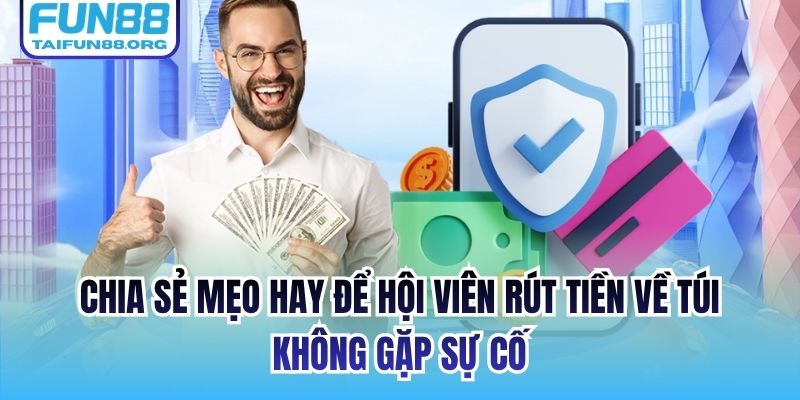 Chia sẻ mẹo hay để hội viên rút tiền về túi không gặp sự cố