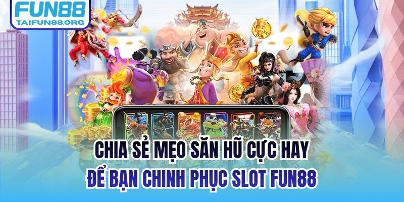 Chia sẻ mẹo săn hũ cực hay để bạn chinh phục Slot FUN88