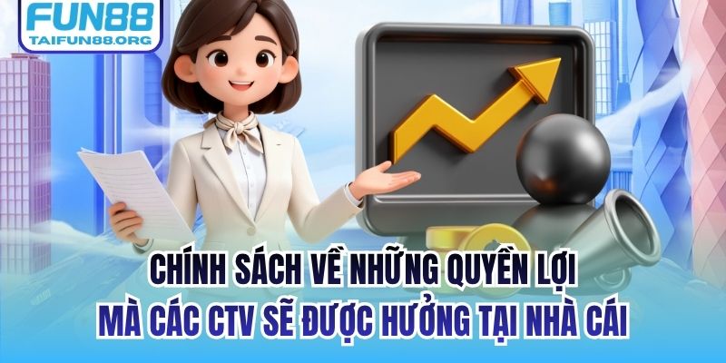 Chính sách về những quyền lợi mà các CTV sẽ được hưởng tại nhà cái