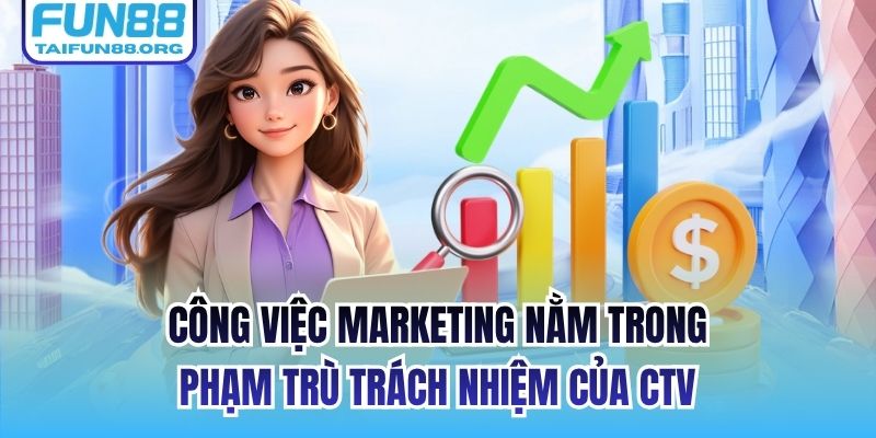 Công việc marketing nằm trong phạm trù trách nhiệm của CTV