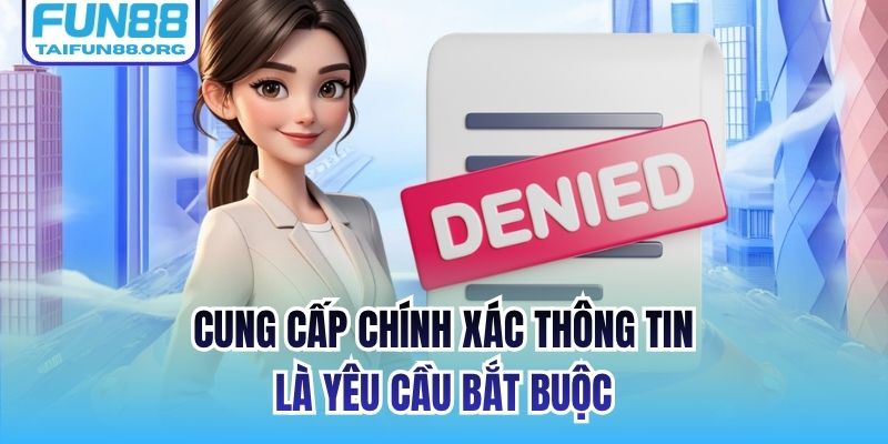 Cung cấp chính xác thông tin là yêu cầu bắt buộc