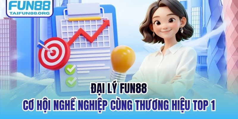 Đại Lý FUN88 - Cơ Hội Nghề Nghiệp Cùng Thương Hiệu Top 1