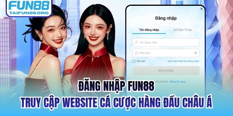 Đăng Nhập FUN88 - Truy Cập Website Cá Cược Hàng Đầu Châu Á
