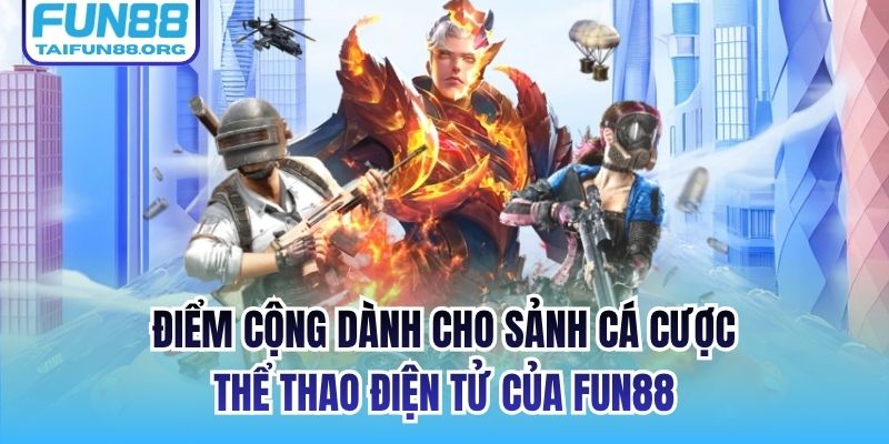 Điểm cộng dành cho sảnh cá cược thể thao điện tử của FUN88