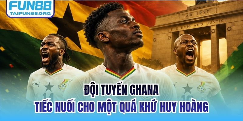 Đội Tuyển Ghana | Tiếc Nuối Cho Một Quá Khứ Huy Hoàng