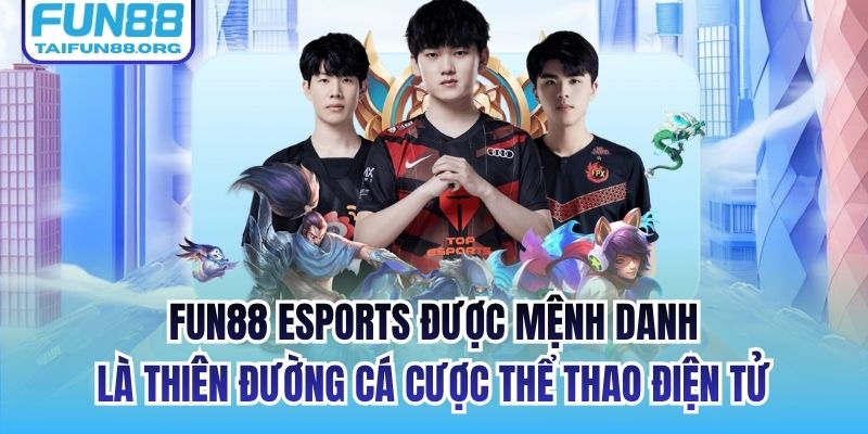 FUN88 Esports được mệnh danh là thiên đường cá cược thể thao điện tử