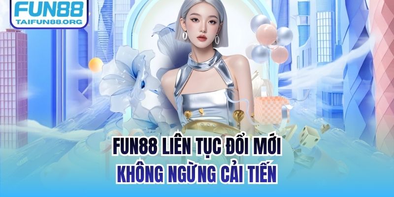 FUN88 liên tục đổi mới, không ngừng cải tiến
