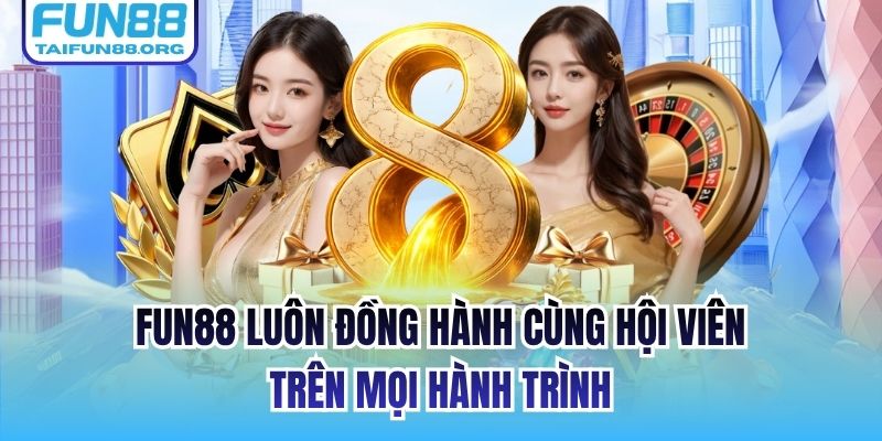 FUN88 luôn đồng hành cùng hội viên trên mọi hành trình