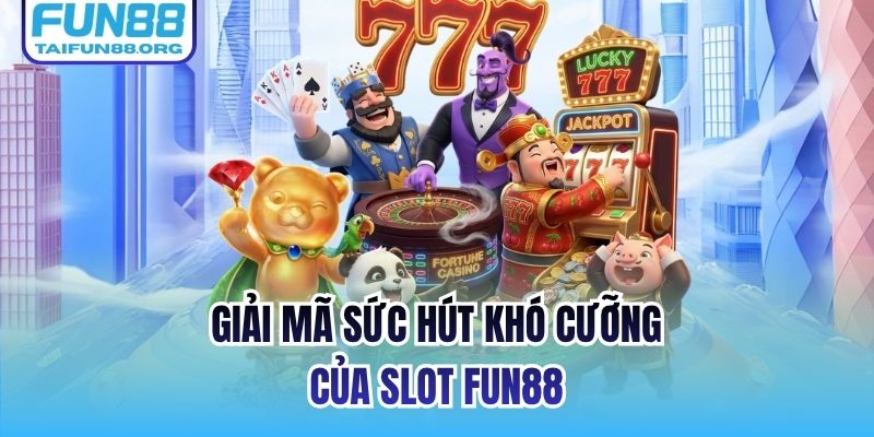 Giải mã sức hút khó cưỡng của Slot FUN88