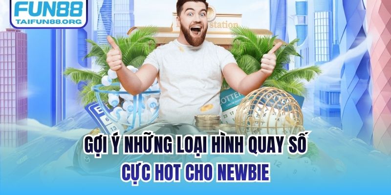 Gợi ý những loại hình quay số cực hot cho newbie