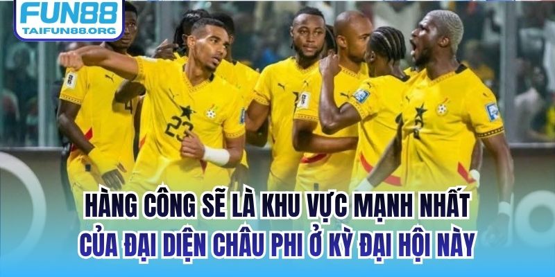 Hàng công sẽ là khu vực mạnh nhất của đại diện châu Phi ở kỳ đại hội này