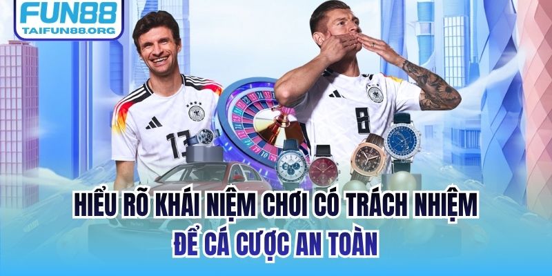 Hiểu rõ khái niệm chơi có trách nhiệm để cá cược an toàn