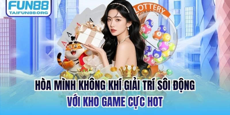 Hòa mình không khí giải trí sôi động với kho game cực hot