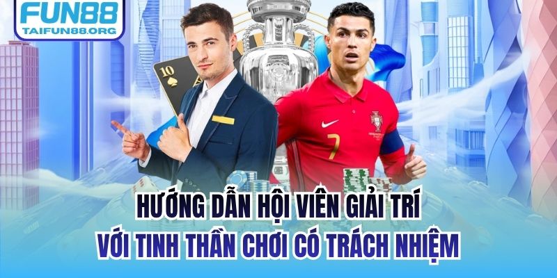 Hướng dẫn hội viên giải trí với tinh thần chơi có trách nhiệm