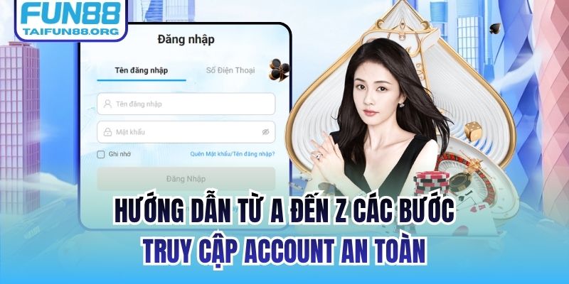 Hướng dẫn từ A đến Z các bước truy cập account an toàn