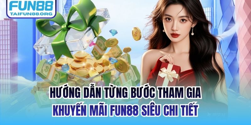 Hướng dẫn từng bước tham gia khuyến mãi FUN88 siêu chi tiết