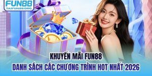 Khuyến Mãi FUN88 - Danh Sách Các Chương Trình Hot Nhất 2026