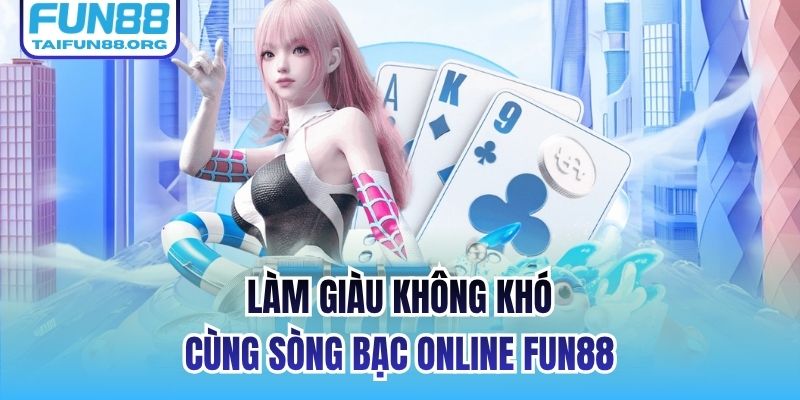 Làm giàu không khó cùng sòng bạc online FUN88