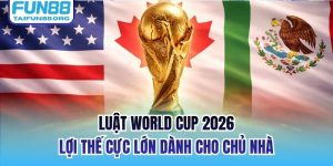Luật World Cup 2026 | Lợi Thế Cực Lớn Dành Cho Chủ Nhà