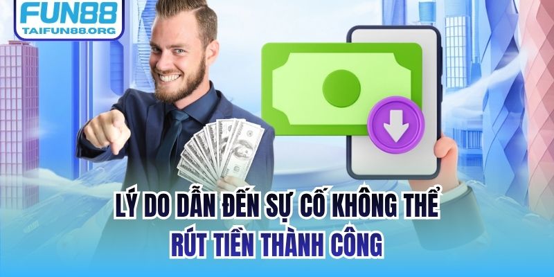 Lý do dẫn đến sự cố không thể rút tiền thành công