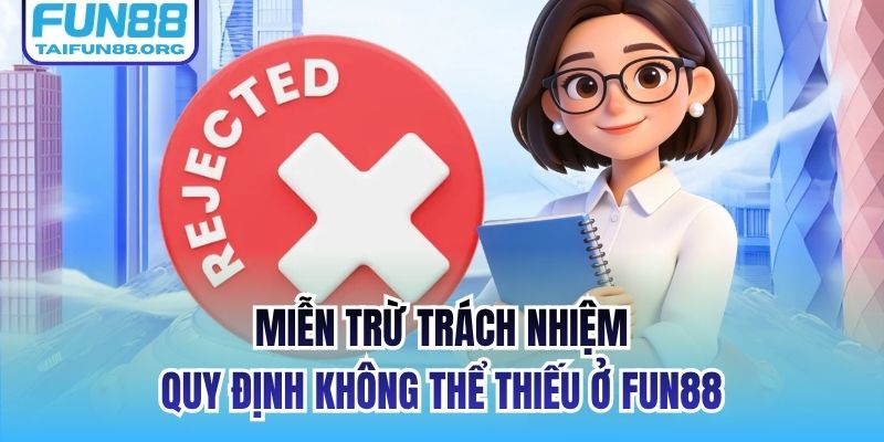 Miễn trừ trách nhiệm - quy định không thể thiếu ở FUN88