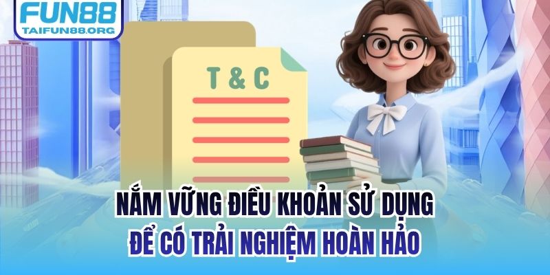 Nắm vững điều khoản sử dụng để có trải nghiệm hoàn hảo