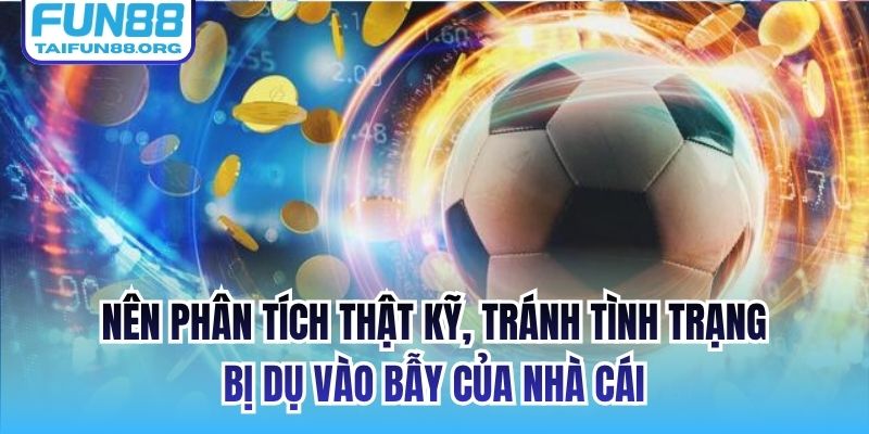 Nên phân tích thật kỹ, tránh tình trạng bị dụ vào bẫy của nhà cái