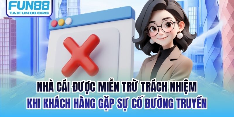 Nhà cái được miễn trừ trách nhiệm khi khách hàng gặp sự cố đường truyền
