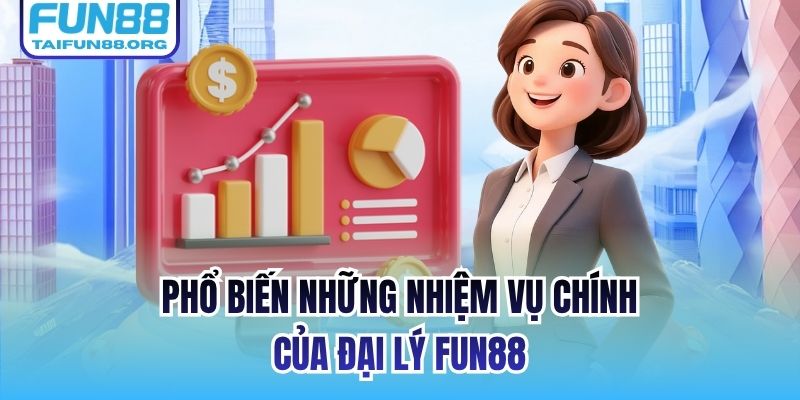 Phổ biến những nhiệm vụ chính của đại lý FUN88