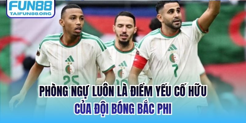 Phòng ngự luôn là điểm yếu cố hữu của đội bóng Bắc Phi