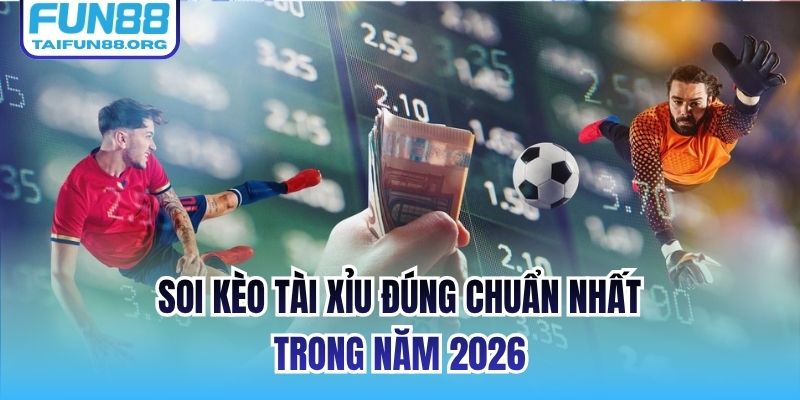 Soi Kèo Tài Xỉu Đúng Chuẩn Nhất Trong Năm 2026