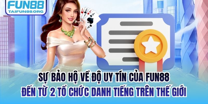 Sự bảo hộ về độ uy tín của FUN88 đến từ 2 tổ chức danh tiếng trên thế giới