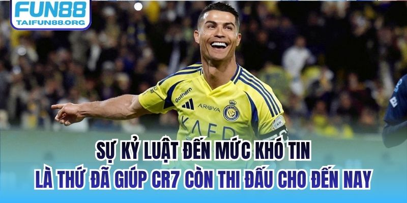 Sự kỷ luật đến mức khó tin là thứ đã giúp CR7 còn thi đấu cho đến nay