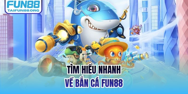 Tìm hiểu nhanh về Bắn cá FUN88