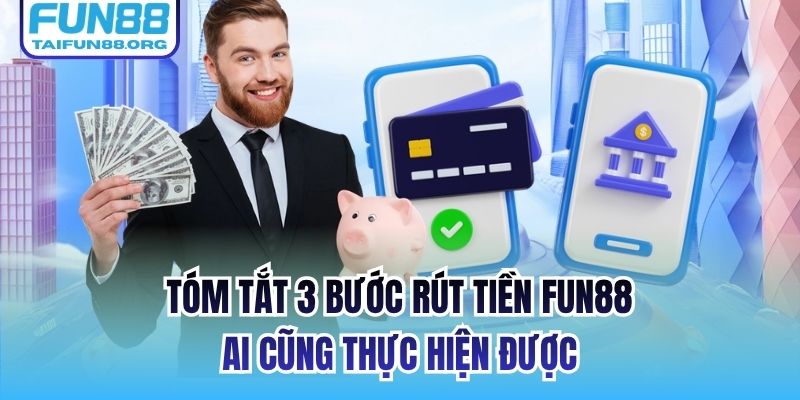 Tóm tắt 3 bước rút tiền FUN88 ai cũng thực hiện được