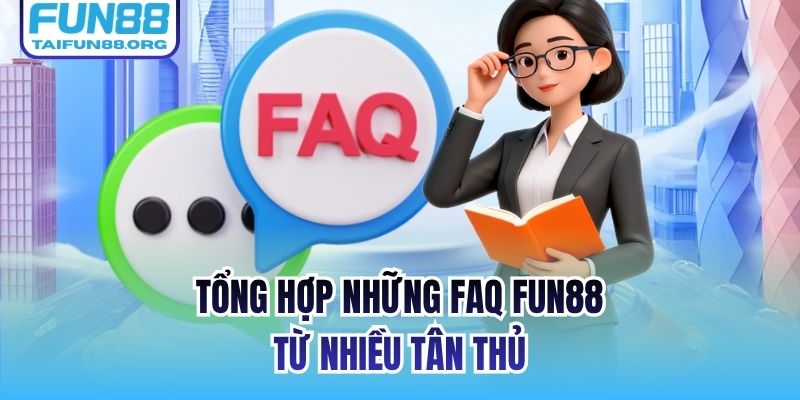 Tổng hợp những FAQ FUN88 từ nhiều tân thủ