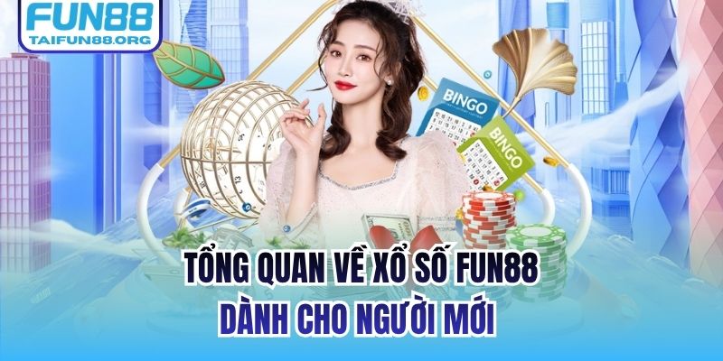 Tổng quan về Xổ số FUN88 dành cho người mới 