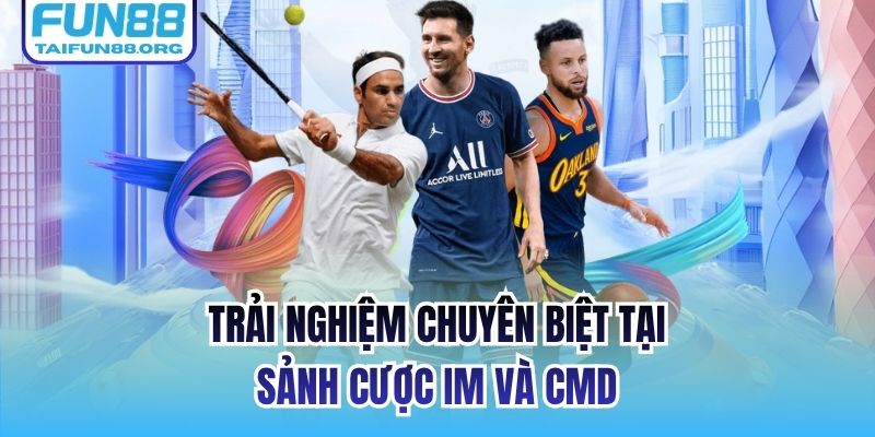 Trải nghiệm chuyên biệt tại sảnh cược IM và CMD