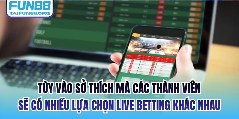 Tùy vào sở thích mà các thành viên sẽ có nhiều lựa chọn live betting khác nhau