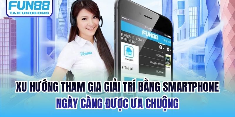 Xu hướng tham gia giải trí bằng smartphone ngày càng được ưa chuộng