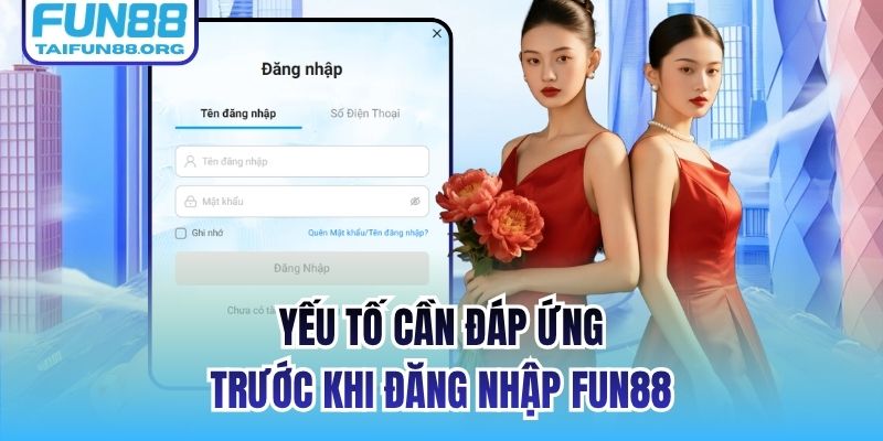 Yếu tố cần đáp ứng trước khi đăng nhập FUN88